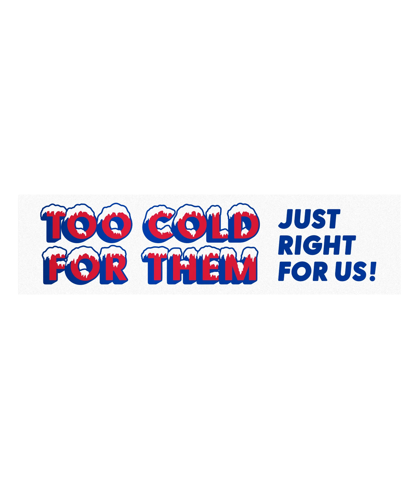 Too Cold For Them Just Right For Us Bumper Sticker