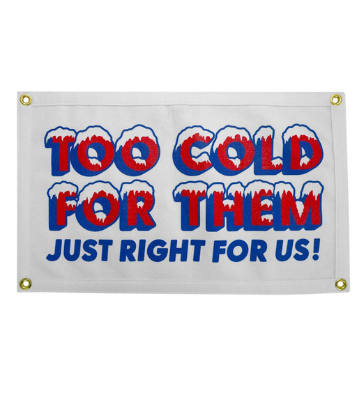 Too Cold For Them Just Right For Us! Camp Flag
