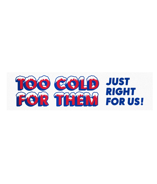 Too Cold For Them Just Right For Us Bumper Sticker