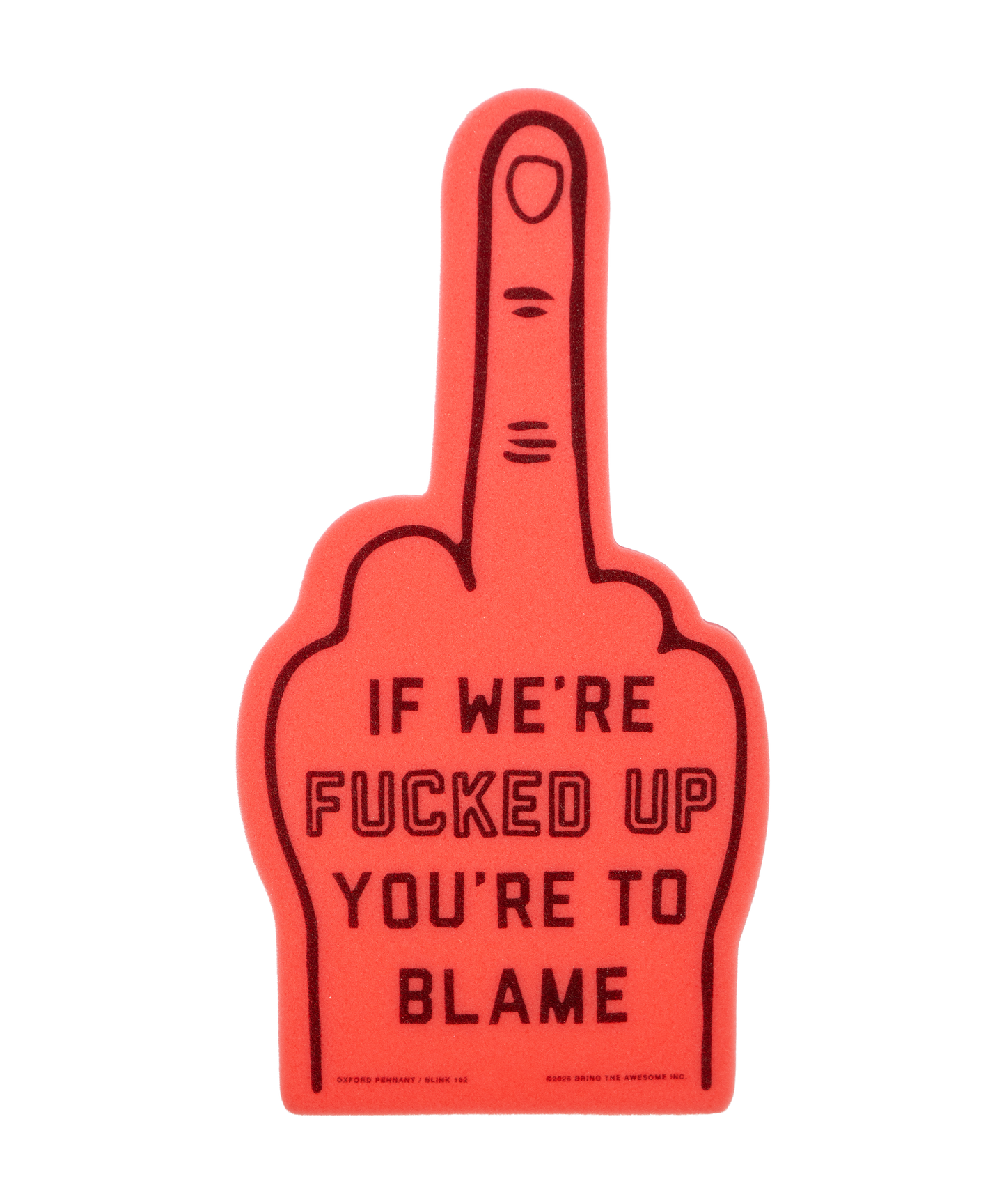 If We're Fucked Up You're To Blame Foam Finger • blink-182 x Oxford Pennant