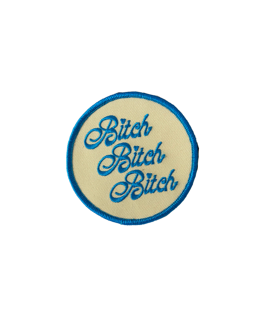 Bitch Bitch Bitch Embroidered Patch